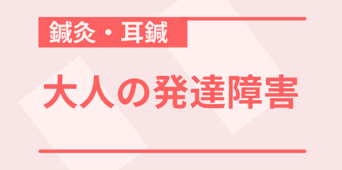 大人の発達障害に対する鍼灸耳鍼治療の効果